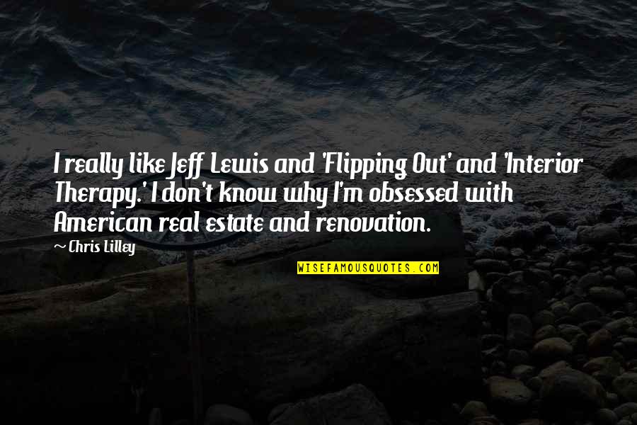 Flipping Out Quotes By Chris Lilley: I really like Jeff Lewis and 'Flipping Out'