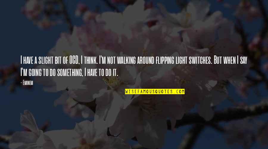 Flipping Out Quotes By Eminem: I have a slight bit of OCD, I