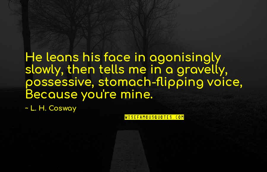Flipping Out Quotes By L. H. Cosway: He leans his face in agonisingly slowly, then