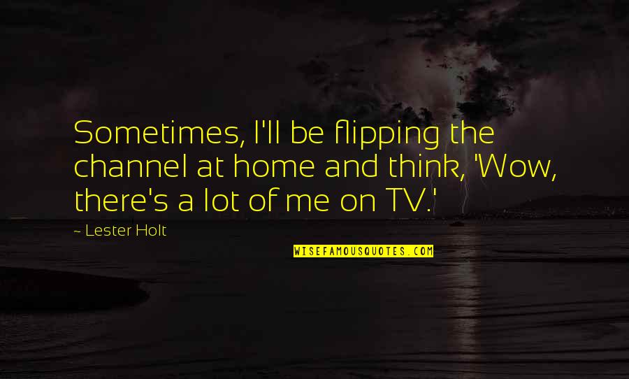 Flipping Out Quotes By Lester Holt: Sometimes, I'll be flipping the channel at home