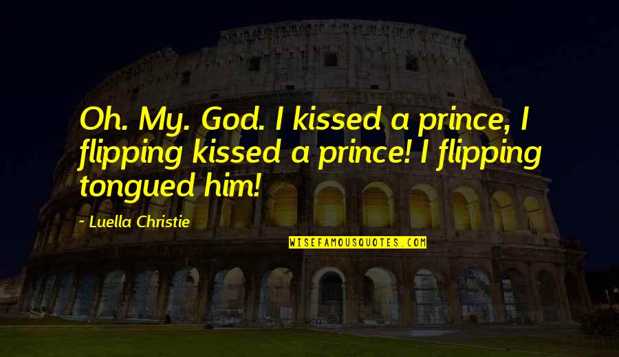 Flipping Out Quotes By Luella Christie: Oh. My. God. I kissed a prince, I