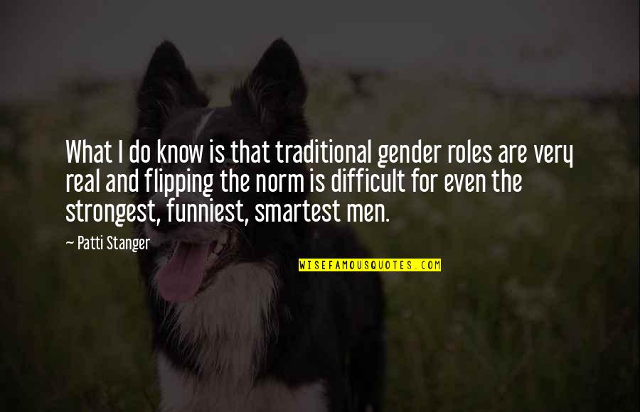Flipping Out Quotes By Patti Stanger: What I do know is that traditional gender