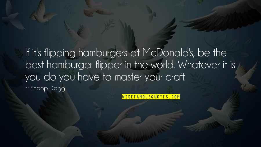 Flipping Out Quotes By Snoop Dogg: If it's flipping hamburgers at McDonald's, be the