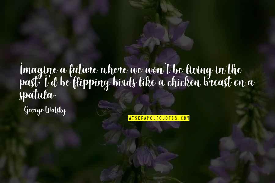 Flipping The Bird Quotes By George Watsky: Imagine a future where we won't be living