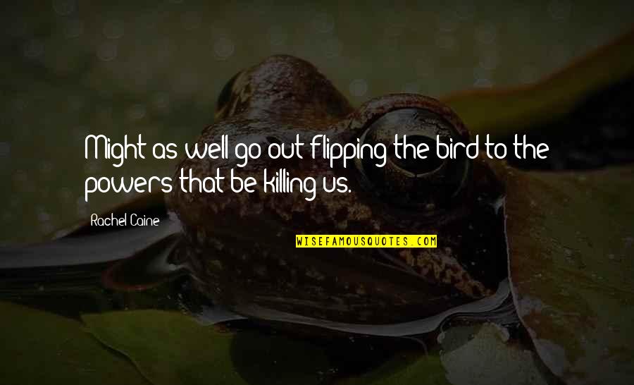 Flipping The Bird Quotes By Rachel Caine: Might as well go out flipping the bird