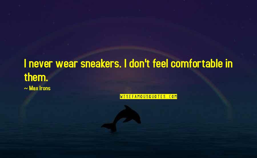 Flipside Hudson Quotes By Max Irons: I never wear sneakers. I don't feel comfortable