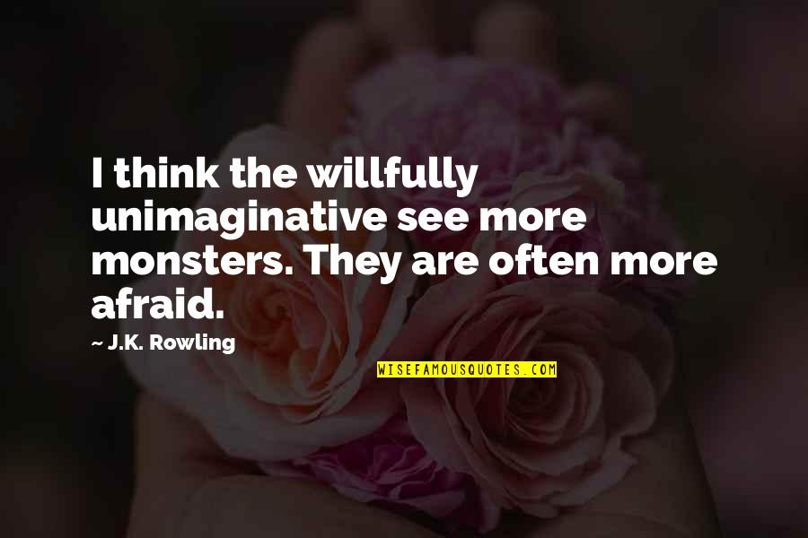 Flipside Quotes By J.K. Rowling: I think the willfully unimaginative see more monsters.