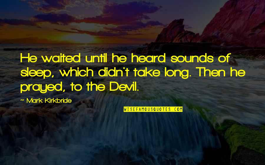 Fliptop Battle Quotes By Mark Kirkbride: He waited until he heard sounds of sleep, Fliptop Battle Quotes By Mark Kirkbride: He waited until he heard sounds of sleep,