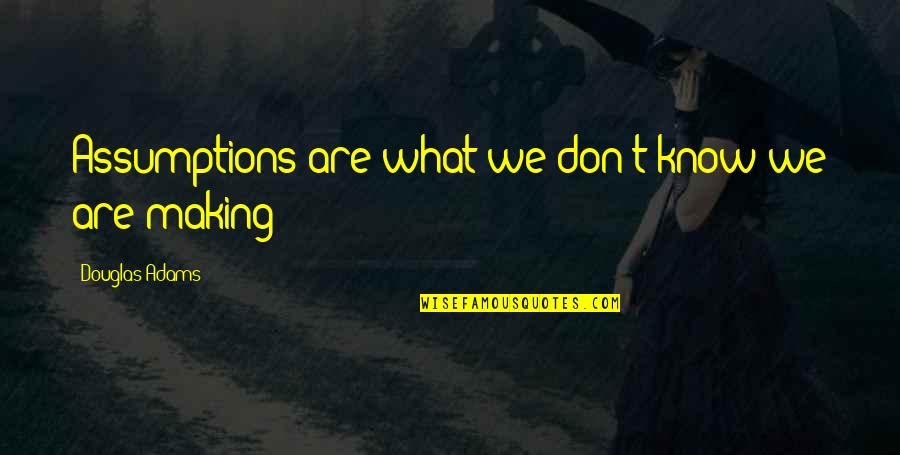 Flirt Crush Quotes By Douglas Adams: Assumptions are what we don't know we are Flirt Crush Quotes By Douglas Adams: Assumptions are what we don't know we are