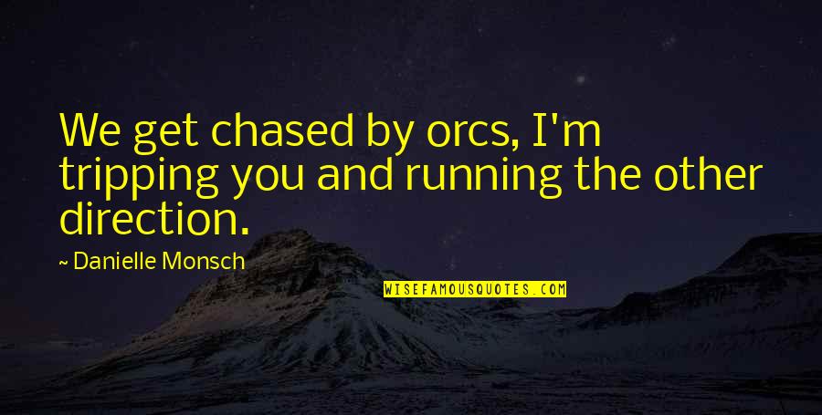 Flirta Quotes By Danielle Monsch: We get chased by orcs, I'm tripping you