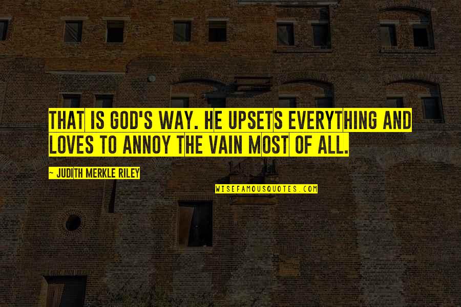 Flirtacious Quotes By Judith Merkle Riley: That is God's way. He upsets everything and Flirtacious Quotes By Judith Merkle Riley: That is God's way. He upsets everything and