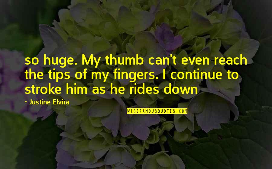 Flirtacious Quotes By Justine Elvira: so huge. My thumb can't even reach the