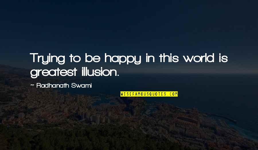 Flirtacious Quotes By Radhanath Swami: Trying to be happy in this world is Flirtacious Quotes By Radhanath Swami: Trying to be happy in this world is
