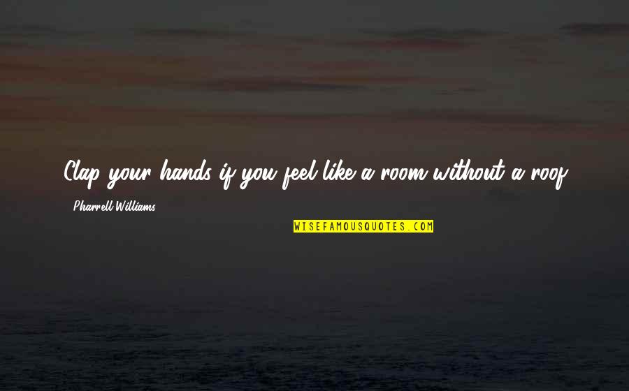 Flirtationship Quotes By Pharrell Williams: Clap your hands if you feel like a