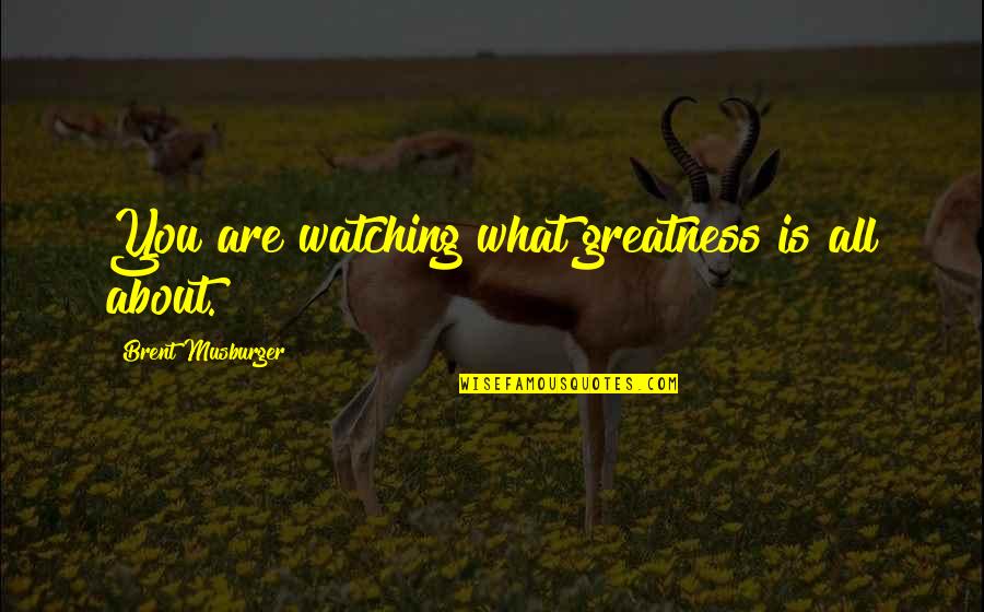 Flirtationships Quotes By Brent Musburger: You are watching what greatness is all about.