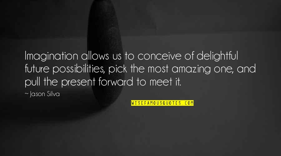 Flirtatious Guys Quotes By Jason Silva: Imagination allows us to conceive of delightful future