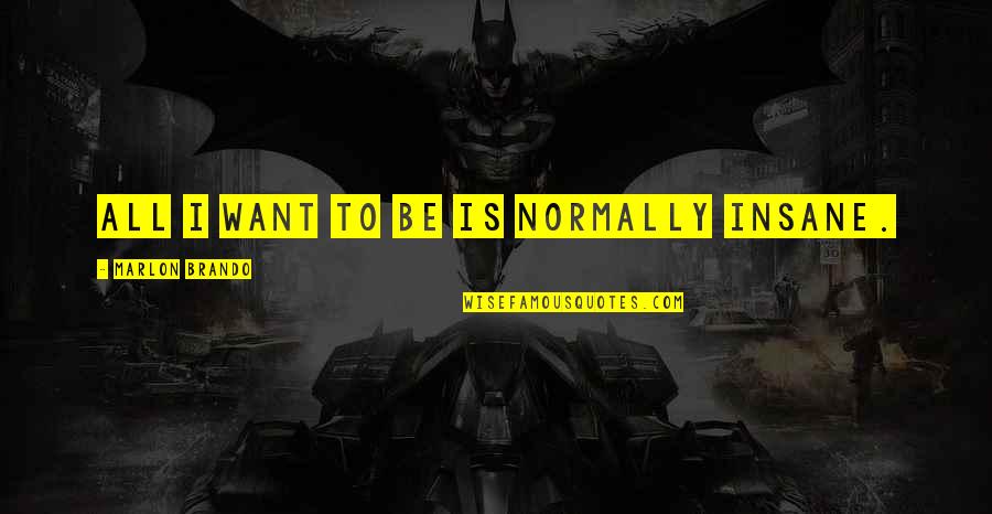 Flirtatious Morning Quotes By Marlon Brando: All I want to be is normally insane.