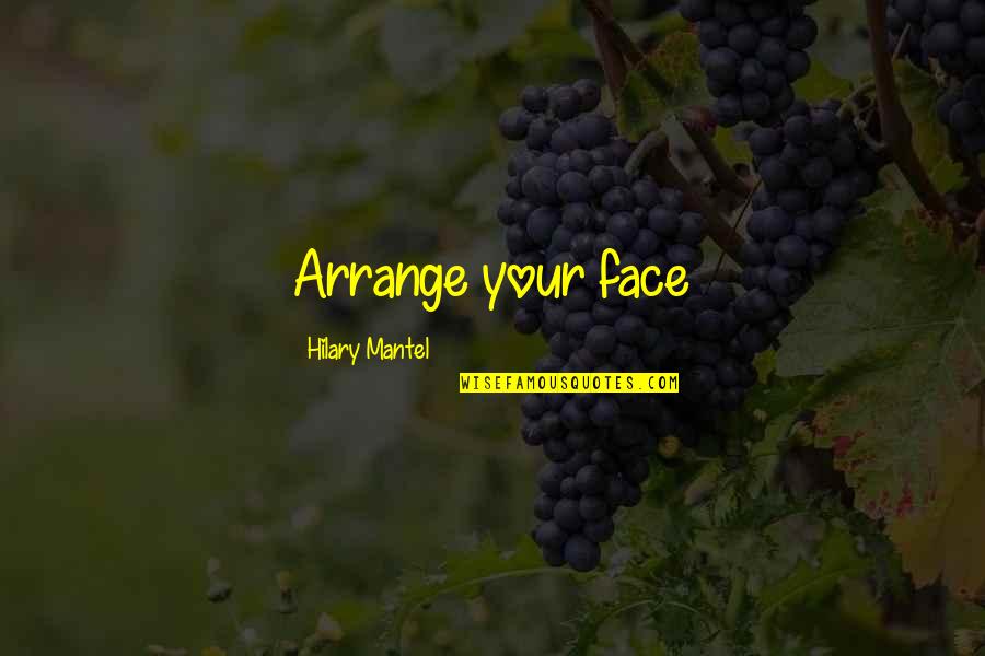 Flirtatious Shakespeare Quotes By Hilary Mantel: Arrange your face Flirtatious Shakespeare Quotes By Hilary Mantel: Arrange your face