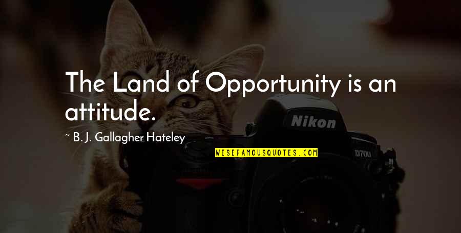 Flirtatiousness Quotes By B. J. Gallagher Hateley: The Land of Opportunity is an attitude. Flirtatiousness Quotes By B. J. Gallagher Hateley: The Land of Opportunity is an attitude.