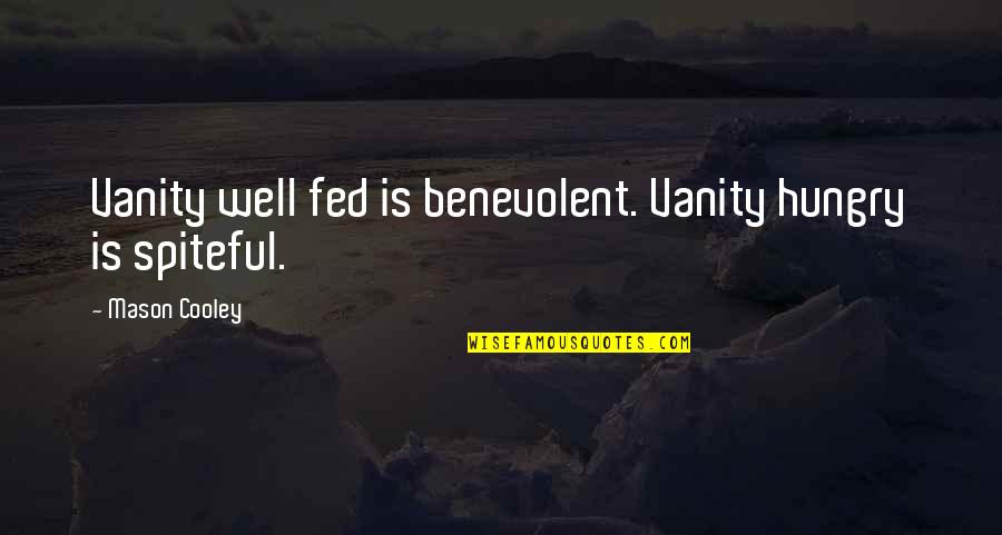 Flirtatiousness Quotes By Mason Cooley: Vanity well fed is benevolent. Vanity hungry is