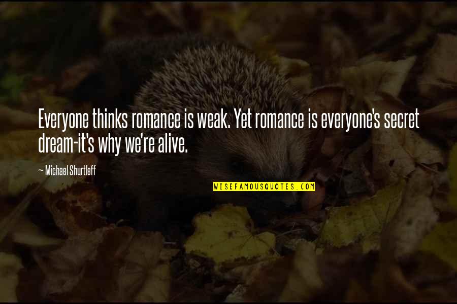 Flirtatiousness Quotes By Michael Shurtleff: Everyone thinks romance is weak. Yet romance is