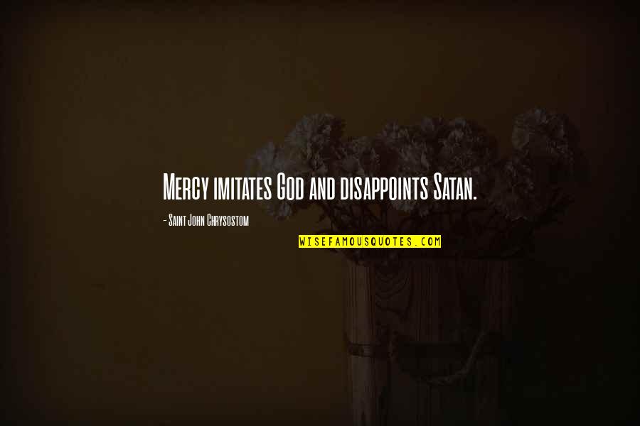 Flirtatiousness Quotes By Saint John Chrysostom: Mercy imitates God and disappoints Satan.