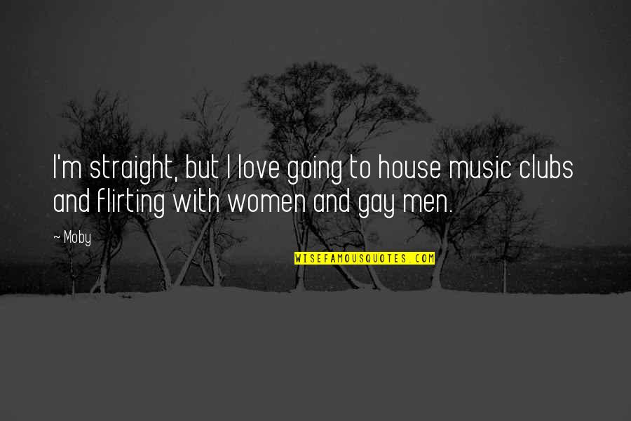 Flirting And Love Quotes By Moby: I'm straight, but I love going to house