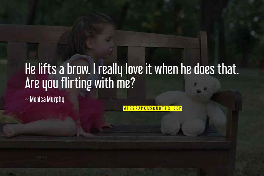 Flirting And Love Quotes By Monica Murphy: He lifts a brow. I really love it