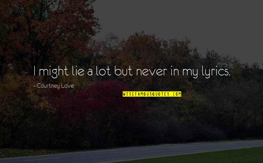 Flirting Behind Your Back Quotes By Courtney Love: I might lie a lot but never in