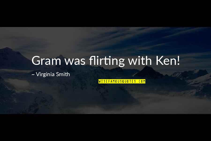 Flirting Funny Quotes By Virginia Smith: Gram was flirting with Ken!
