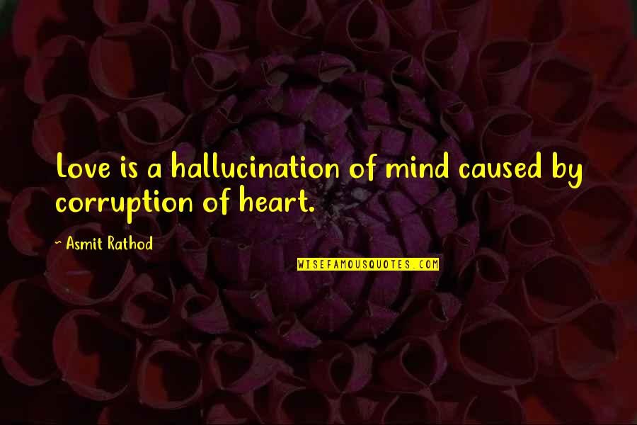 Flirting Girlfriend Quotes By Asmit Rathod: Love is a hallucination of mind caused by