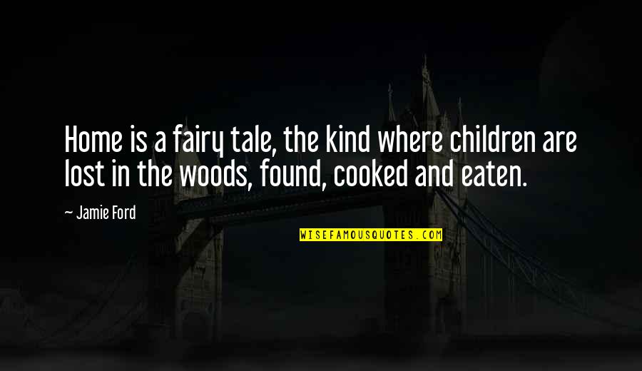Flirting Girlfriend Quotes By Jamie Ford: Home is a fairy tale, the kind where