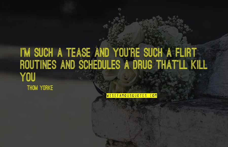 Flirting Quotes By Thom Yorke: I'm such a tease and you're such a