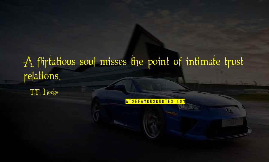 Flirting Quotes N Quotes By T.F. Hodge: A flirtatious soul misses the point of intimate