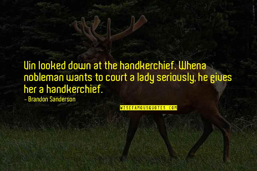 Flirting Too Much Quotes By Brandon Sanderson: Vin looked down at the handkerchief. Whena nobleman Flirting Too Much Quotes By Brandon Sanderson: Vin looked down at the handkerchief. Whena nobleman