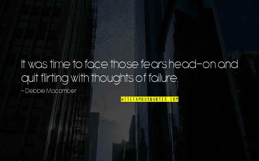 Flirting Too Much Quotes By Debbie Macomber: It was time to face those fears head-on Flirting Too Much Quotes By Debbie Macomber: It was time to face those fears head-on