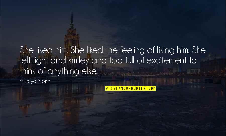 Flirting Too Much Quotes By Freya North: She liked him. She liked the feeling of Flirting Too Much Quotes By Freya North: She liked him. She liked the feeling of