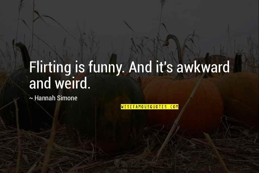 Flirting Too Much Quotes By Hannah Simone: Flirting is funny. And it's awkward and weird. Flirting Too Much Quotes By Hannah Simone: Flirting is funny. And it's awkward and weird.