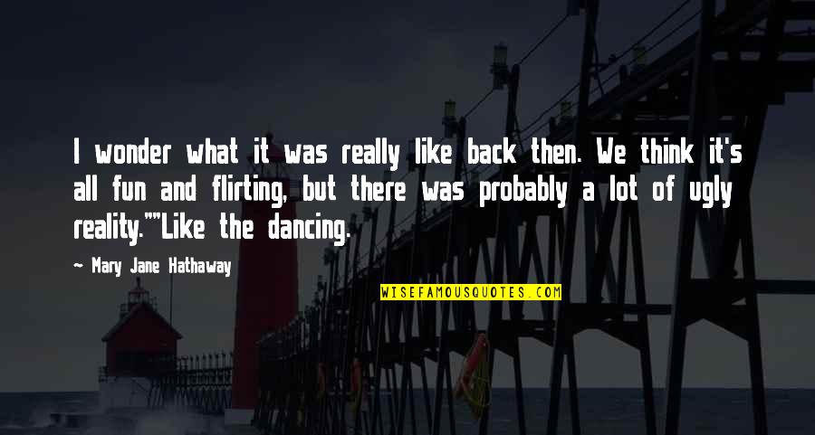Flirting Too Much Quotes By Mary Jane Hathaway: I wonder what it was really like back Flirting Too Much Quotes By Mary Jane Hathaway: I wonder what it was really like back