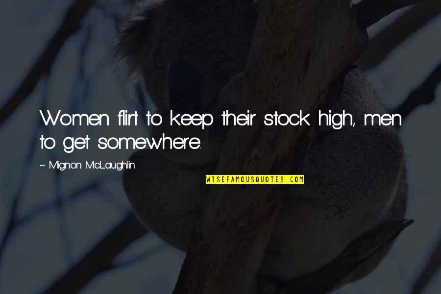 Flirting Too Much Quotes By Mignon McLaughlin: Women flirt to keep their stock high, men Flirting Too Much Quotes By Mignon McLaughlin: Women flirt to keep their stock high, men