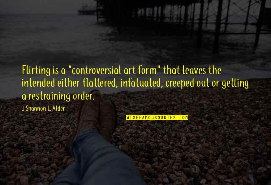 Flirting Too Much Quotes By Shannon L. Alder: Flirting is a "controversial art form" that leaves