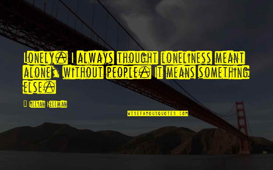 Flirting While In A Relationship Tagalog Quotes By Lillian Hellman: Lonely. I always thought loneliness meant alone, without