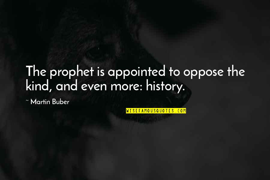 Flirting With Forty Quotes By Martin Buber: The prophet is appointed to oppose the kind,