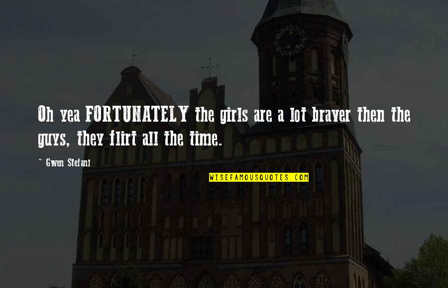 Flirting With Other Guys Quotes By Gwen Stefani: Oh yea FORTUNATELY the girls are a lot Flirting With Other Guys Quotes By Gwen Stefani: Oh yea FORTUNATELY the girls are a lot