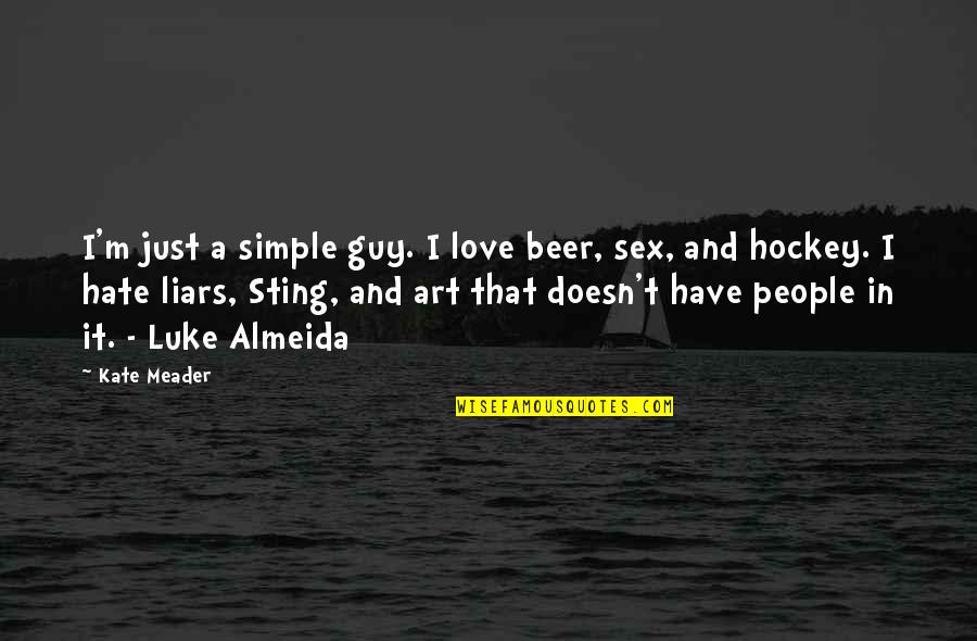 Flirting With Other Guys Quotes By Kate Meader: I'm just a simple guy. I love beer, Flirting With Other Guys Quotes By Kate Meader: I'm just a simple guy. I love beer,