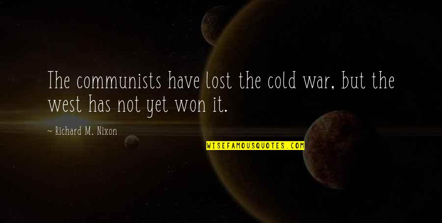Flirting With Other Guys Quotes By Richard M. Nixon: The communists have lost the cold war, but Flirting With Other Guys Quotes By Richard M. Nixon: The communists have lost the cold war, but