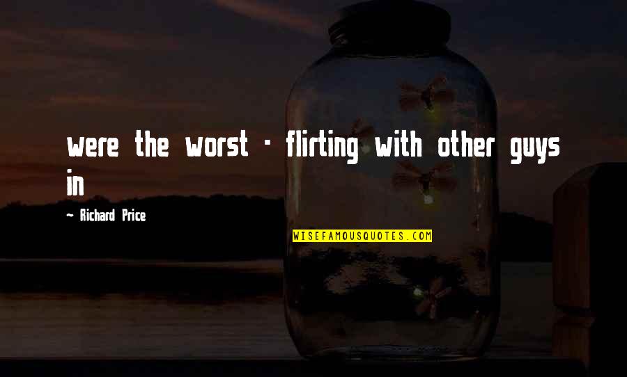 Flirting With Other Guys Quotes By Richard Price: were the worst - flirting with other guys Flirting With Other Guys Quotes By Richard Price: were the worst - flirting with other guys