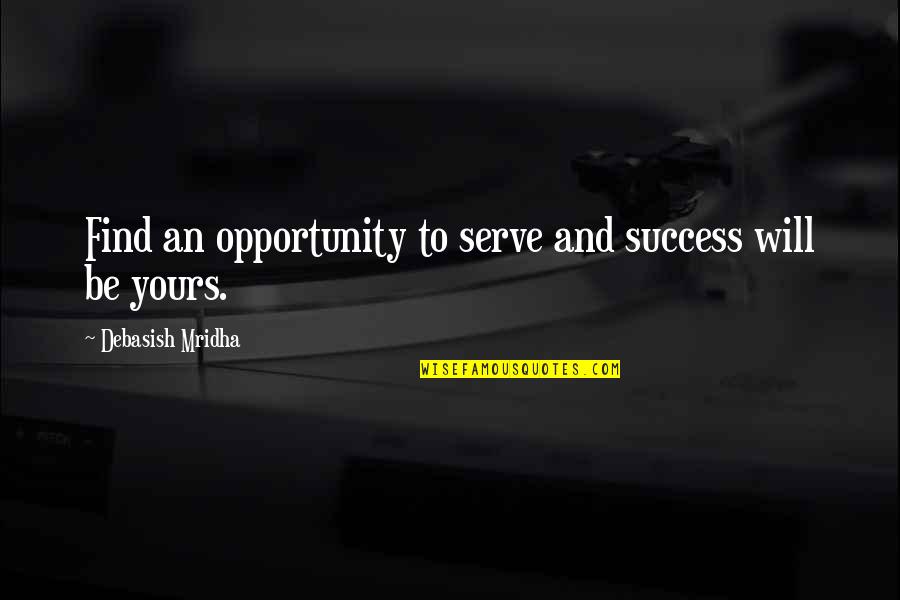 Flirts For Him Quotes By Debasish Mridha: Find an opportunity to serve and success will