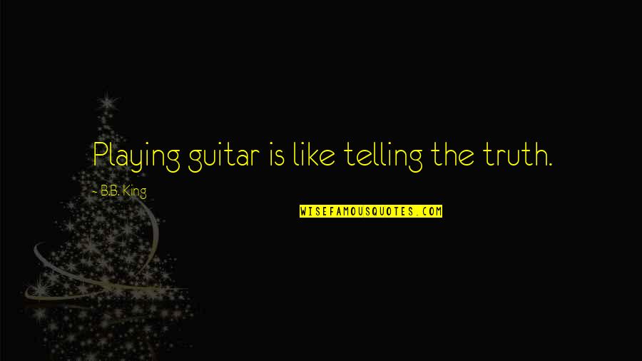 Flirtsmeet Quotes By B.B. King: Playing guitar is like telling the truth.