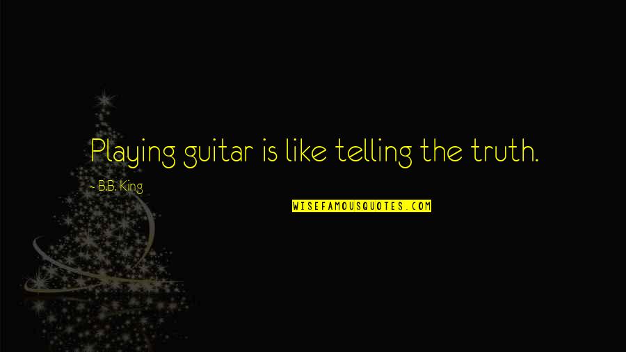 Flirtsmeet Quotes By B.B. King: Playing guitar is like telling the truth. Flirtsmeet Quotes By B.B. King: Playing guitar is like telling the truth.